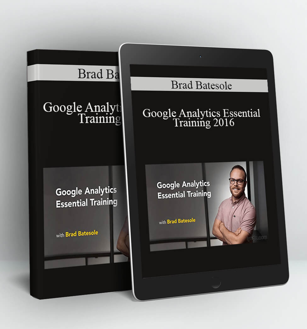 Google Analytics Essential Training 2016 - Brad Batesole