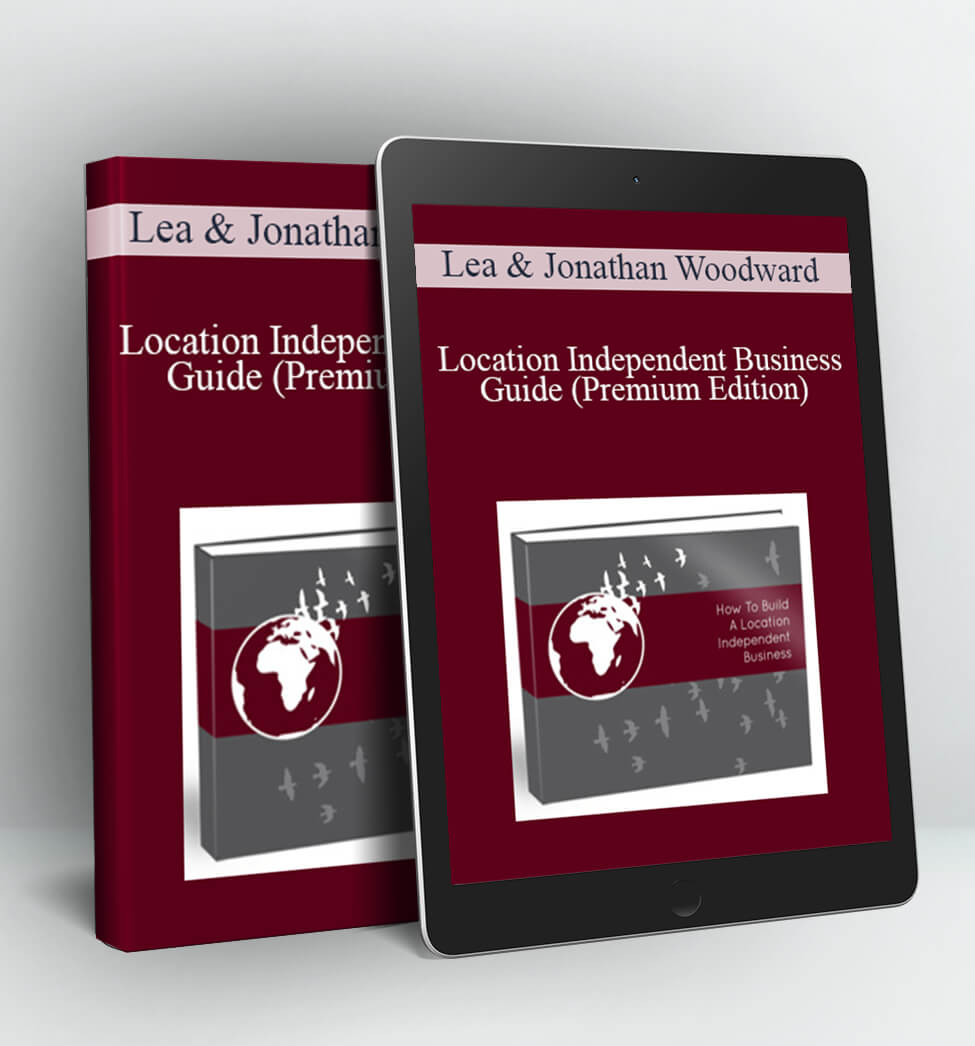 Location Independent Business Guide (Premium Edition) - Lea & Jonathan Woodward