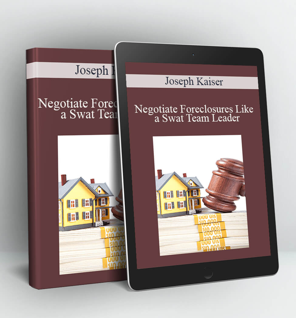 Negotiate Foreclosures Like a Swat Team Leader - Joseph Kaiser