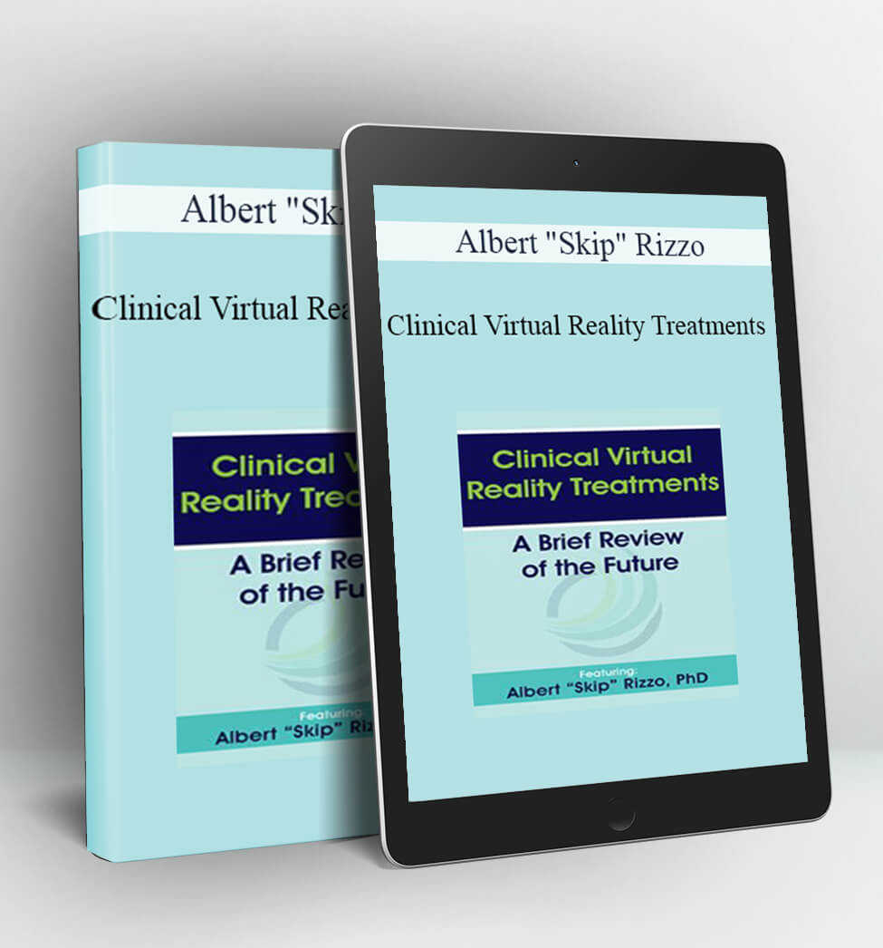 Clinical Virtual Reality Treatments - Albert "Skip" Rizzo