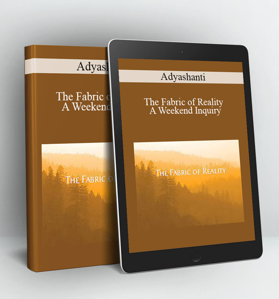 The Fabric of Reality - A Weekend Inquiry - Adyashanti