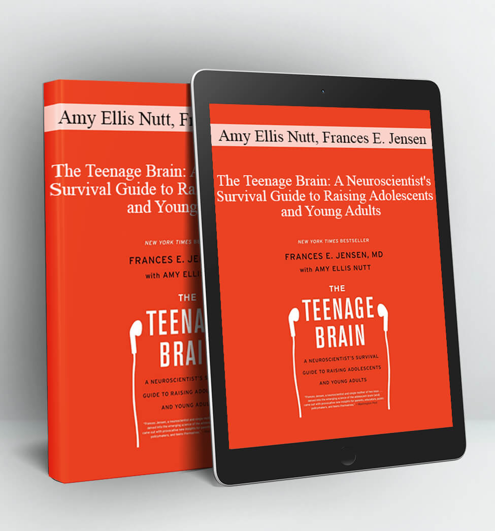 The Teenage Brain: A Neuroscientist's Survival Guide to Raising Adolescents and Young Adults - Amy Ellis Nutt