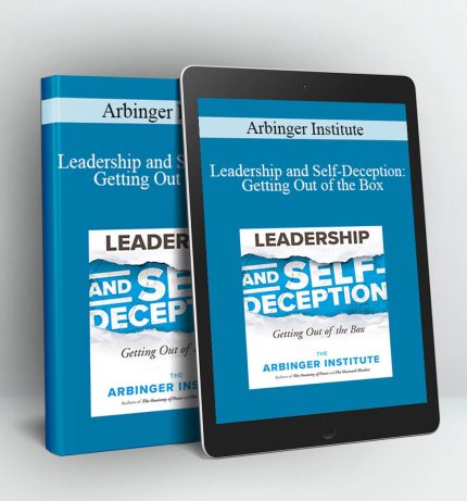 Leadership and Self-Deception: Getting Out of the Box - Arbinger Institute