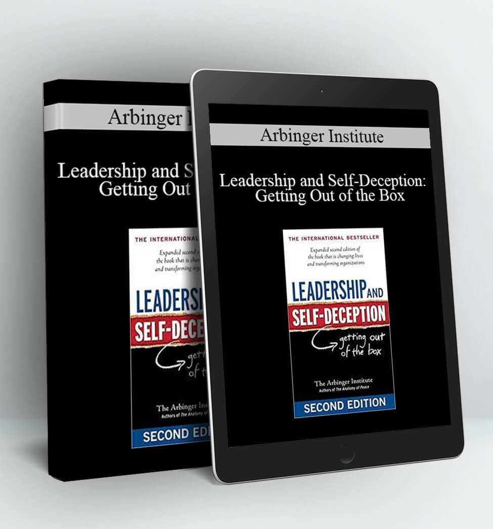 Leadership and Self-Deception : Getting Out of the Box - Arbinger Institute