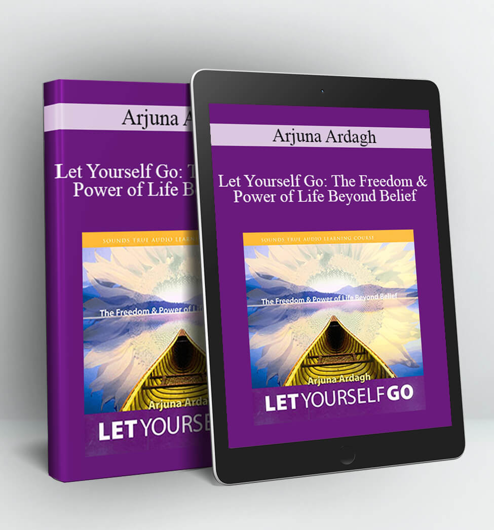 Let Yourself Go: The Freedom & Power of Life Beyond Belief - Arjuna Ardagh