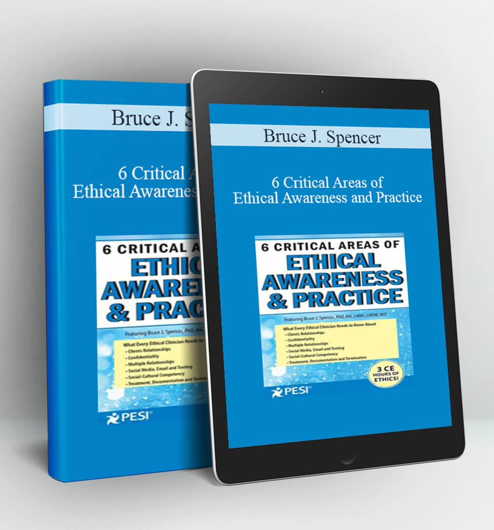 6 Critical Areas of Ethical Awareness and Practice - Bruce J. Spencer