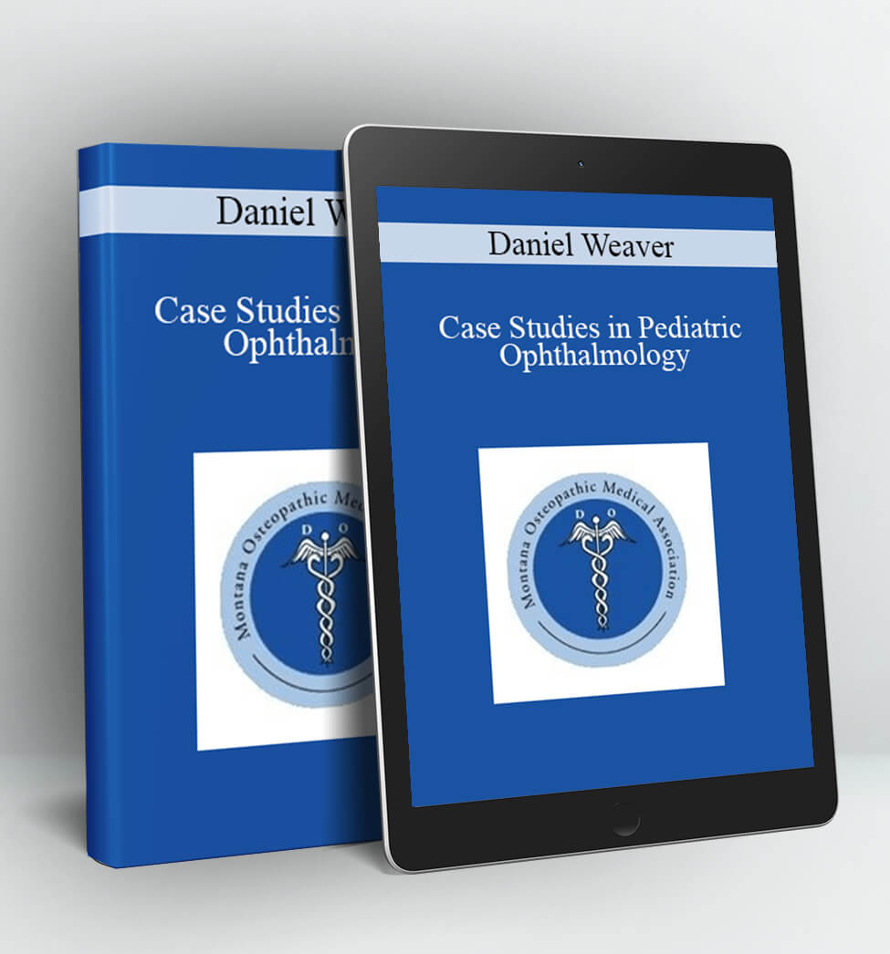 Case Studies in Pediatric Ophthalmology - Daniel Weaver