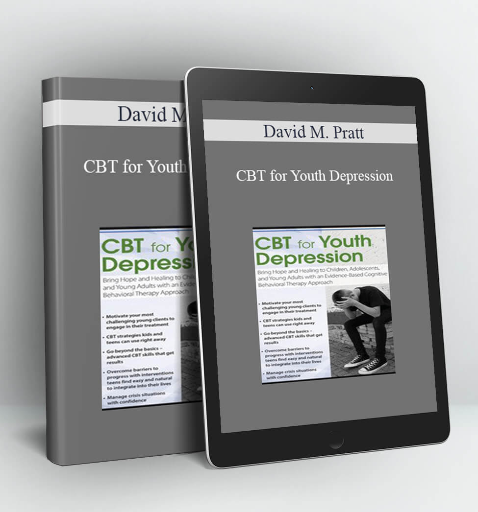 CBT for Youth Depression: Bring Hope and Healing to Children Adolescents and Young Adults with an Evidence-Based Cognitive Behavioral Therapy Approach – David M. Pratt