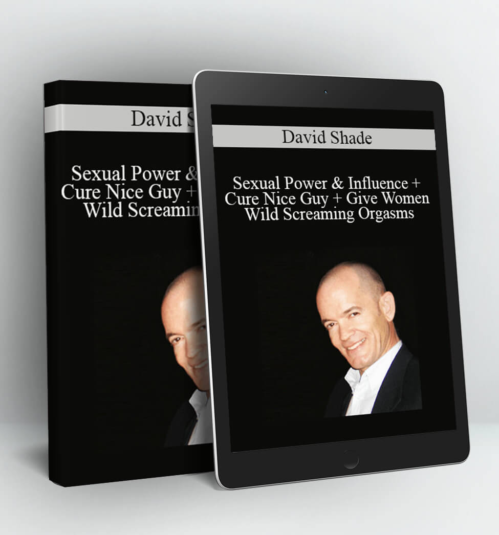 Sexual Power & Influence + Cure Nice Guy + Give Women Wild Screaming Orgasms - David Shade