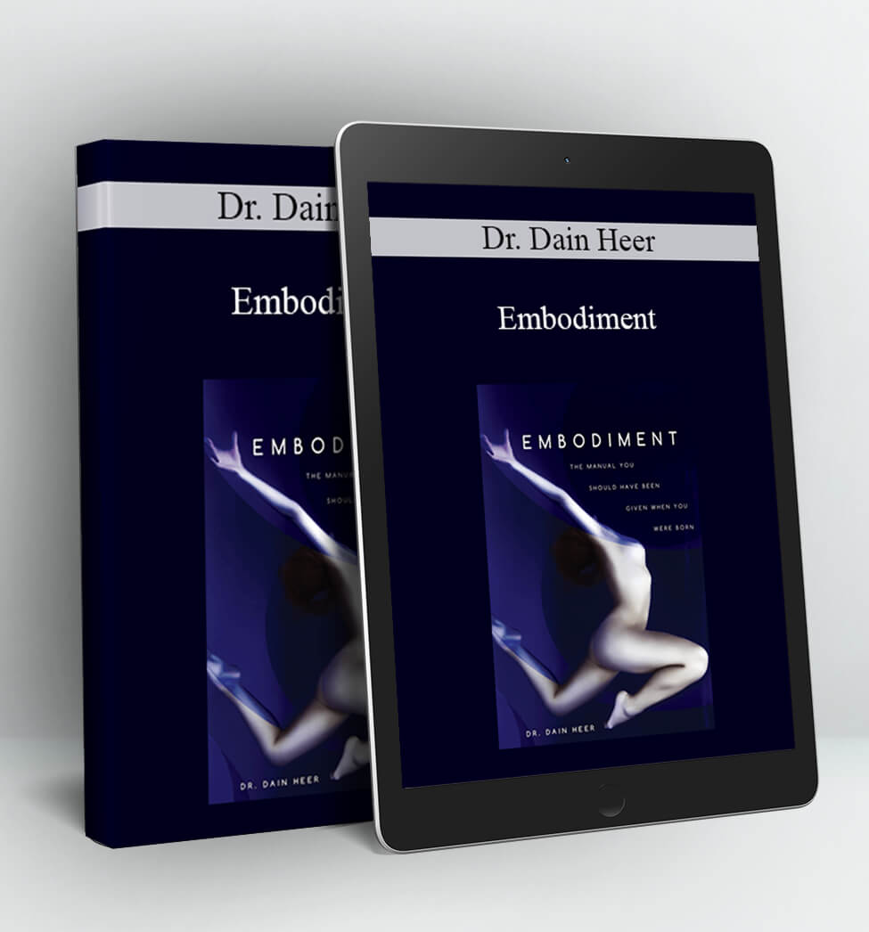 Embodiment: The Manual You Should Have Been Given When You Were Born - Dr. Dain Heer