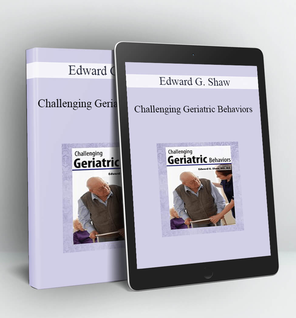 Challenging Geriatric Behaviors - Edward G. Shaw