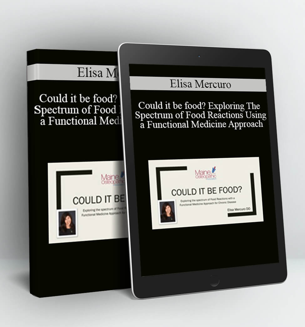 Could it be food? Exploring The Spectrum of Food Reactions Using a Functional Medicine Approach - Elisa Mercuro