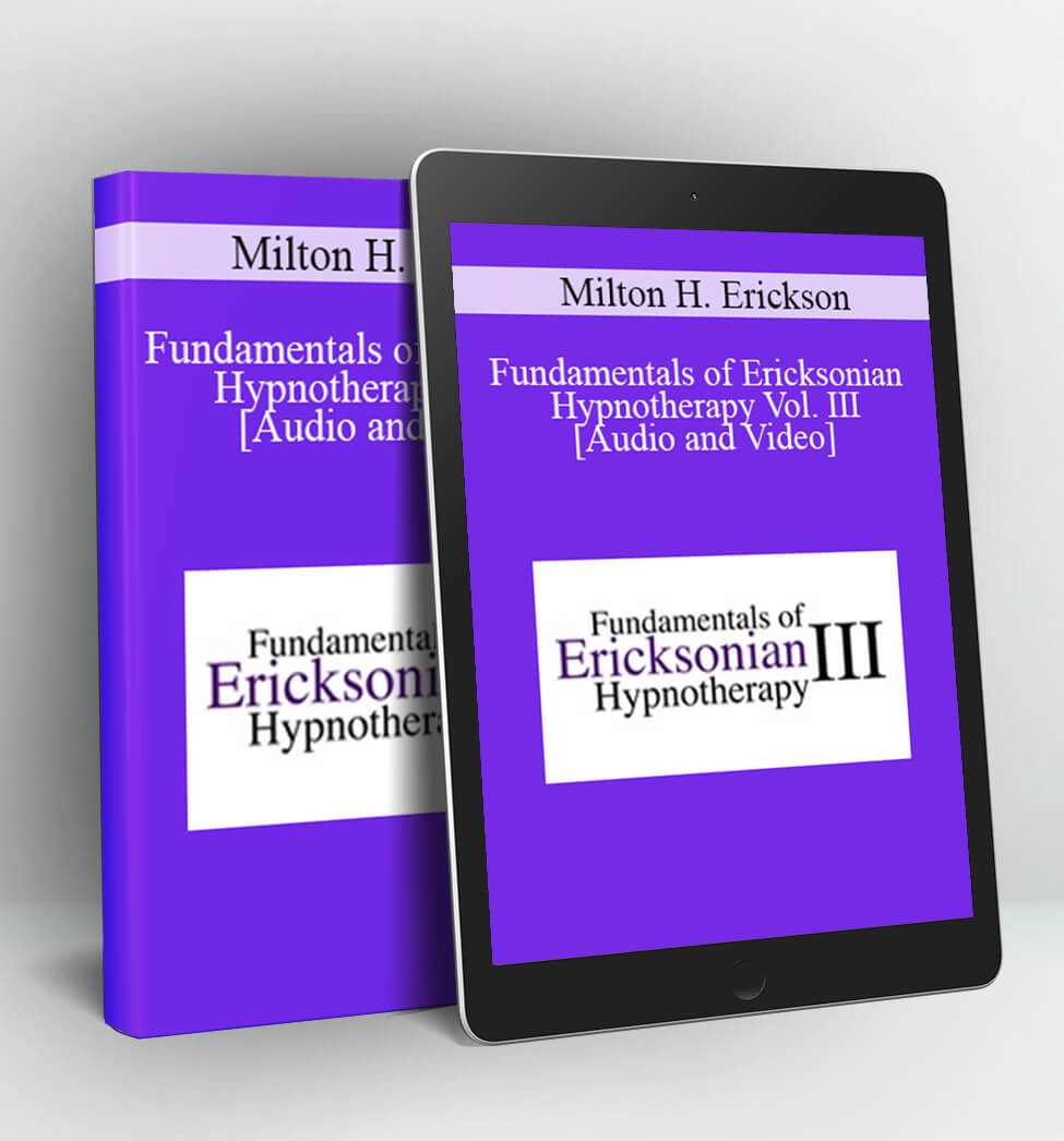 Fundamentals of Ericksonian Hypnotherapy Vol. III - Milton H. Erickson