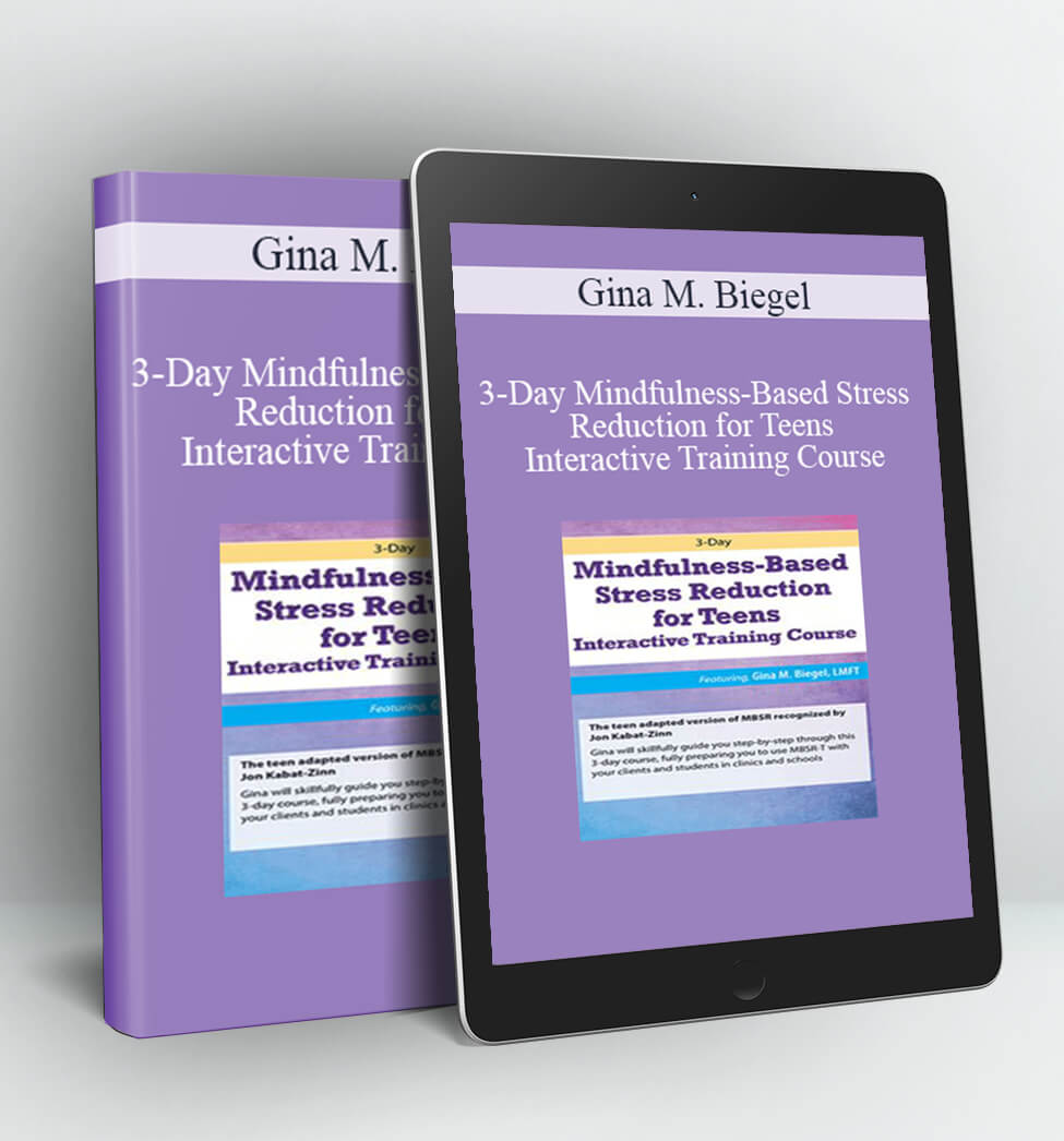 3-Day Mindfulness-Based Stress Reduction for Teens Interactive Training Course - Gina M. Biegel