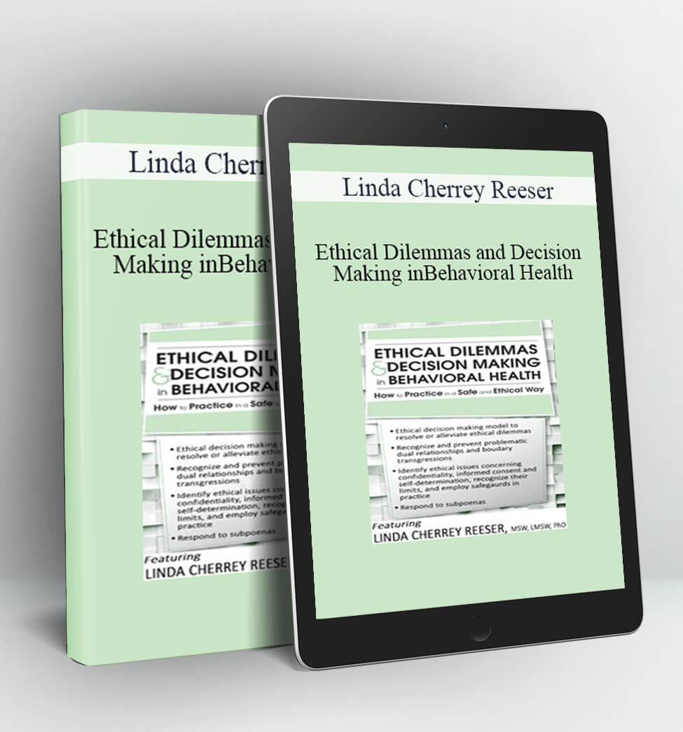 Ethical Dilemmas and Decision Making in Behavioral Health - Linda Cherrey Reeser