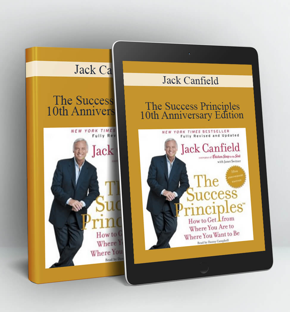 The Success Principles - 10th Anniversary Edition How to Get from Where You Are to Where You Want to Be - Jack Canfield