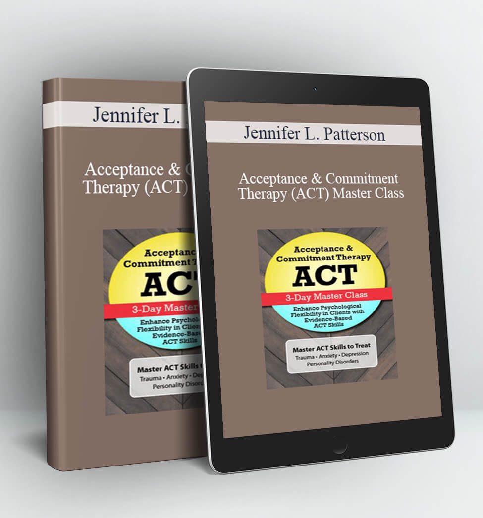 Acceptance & Commitment Therapy (ACT) Master Class - Jennifer L. Patterson