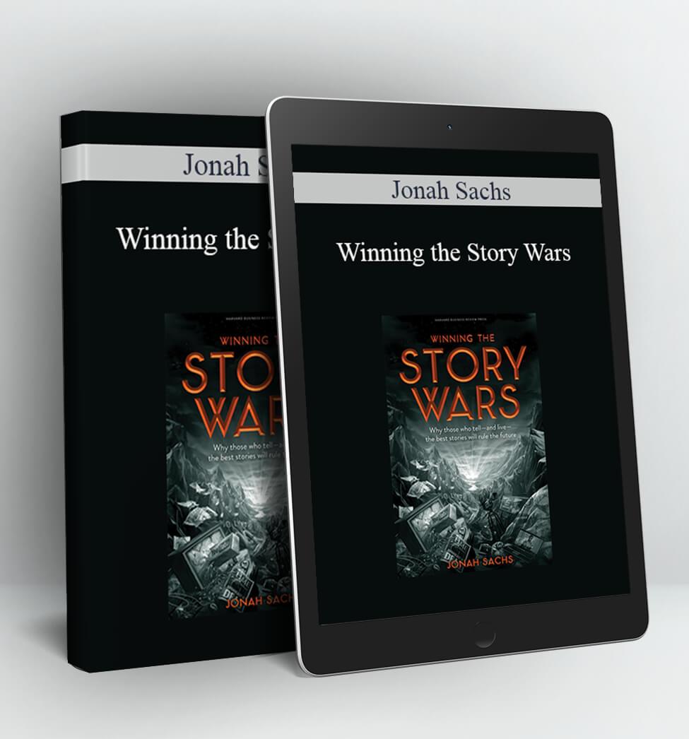 Winning the Story Wars: Why Those Who Tell (and Live) the Best Stories Will Rule the Future - Jonah Sachs