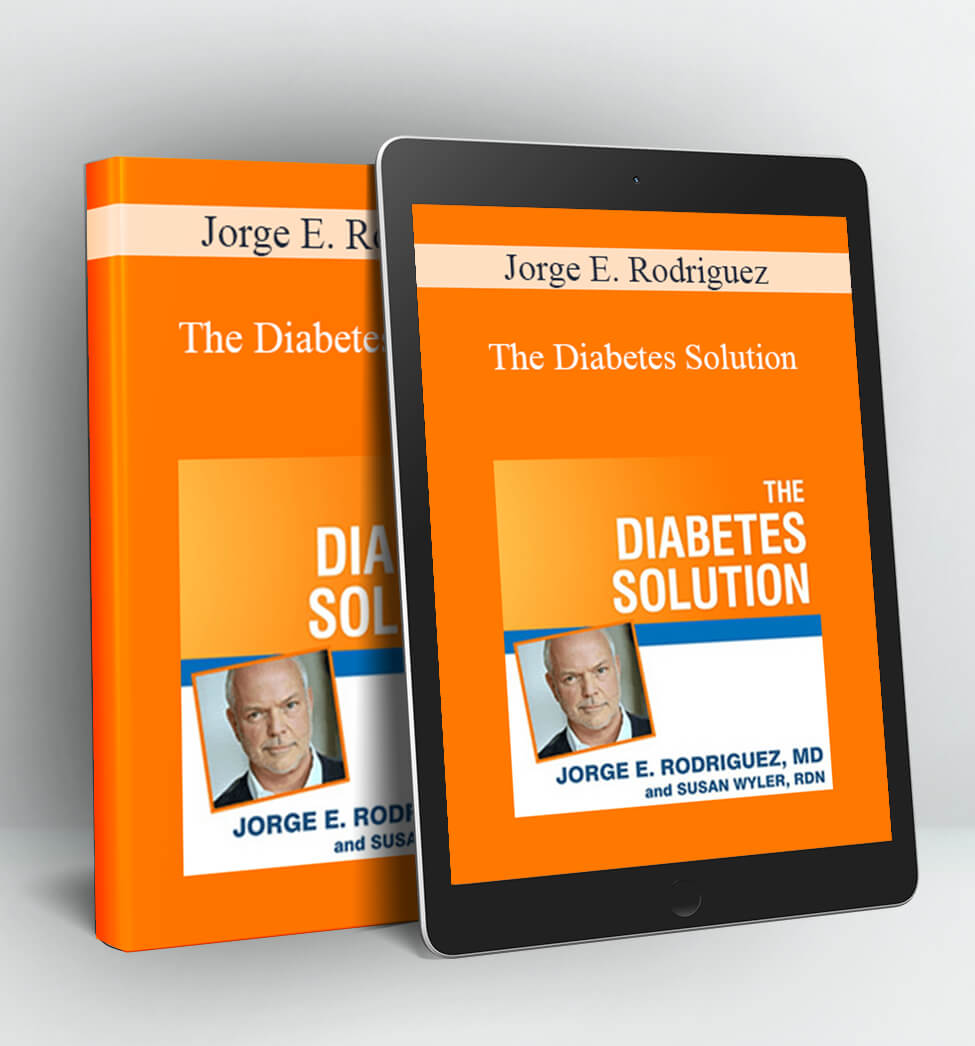 The Diabetes Solution: How to Control Type 2 Diabetes and Reverse Prediabetes Using Simple Diet and Lifestyle Changes - Jorge E. Rodriguez