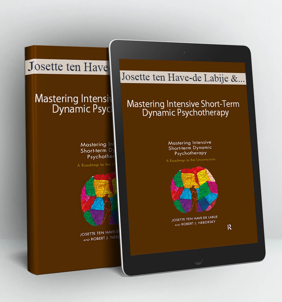 Mastering Intensive Short-Term Dynamic Psychotherapy: Roadmap to the Unconscious - Josette ten Have-de Labije & Robert J. Neborsky