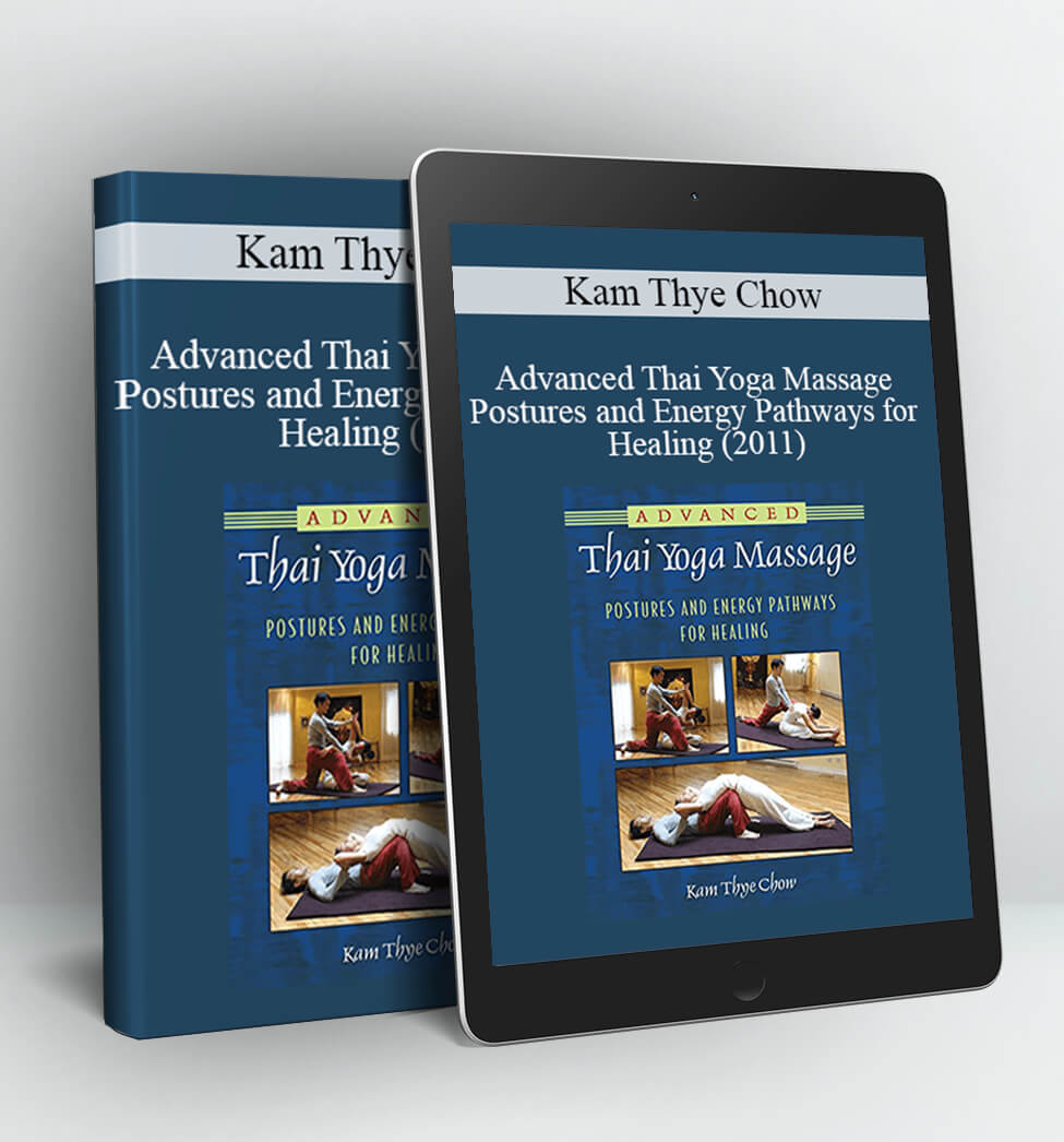 Advanced Thai Yoga Massage - Postures and Energy Pathways for Healing (2011) - Kam Thye Chow