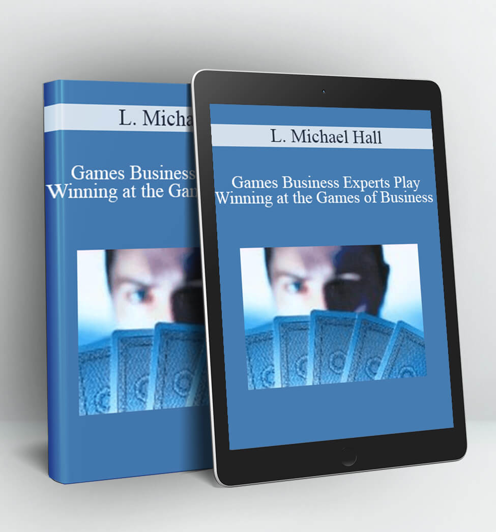 Games Business Experts Play: Winning at the Games of Business - L. Michael Hall