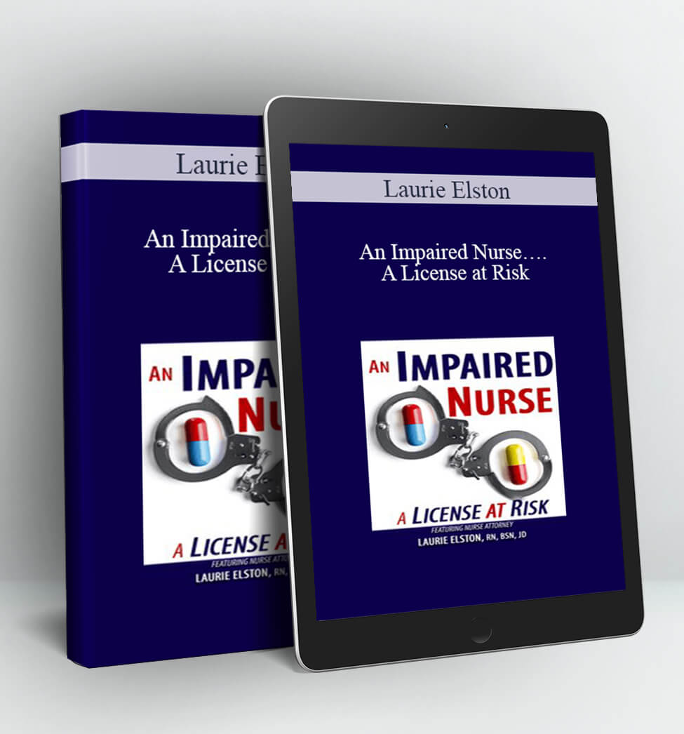 An Impaired Nurse….A License at Risk - Laurie Elston