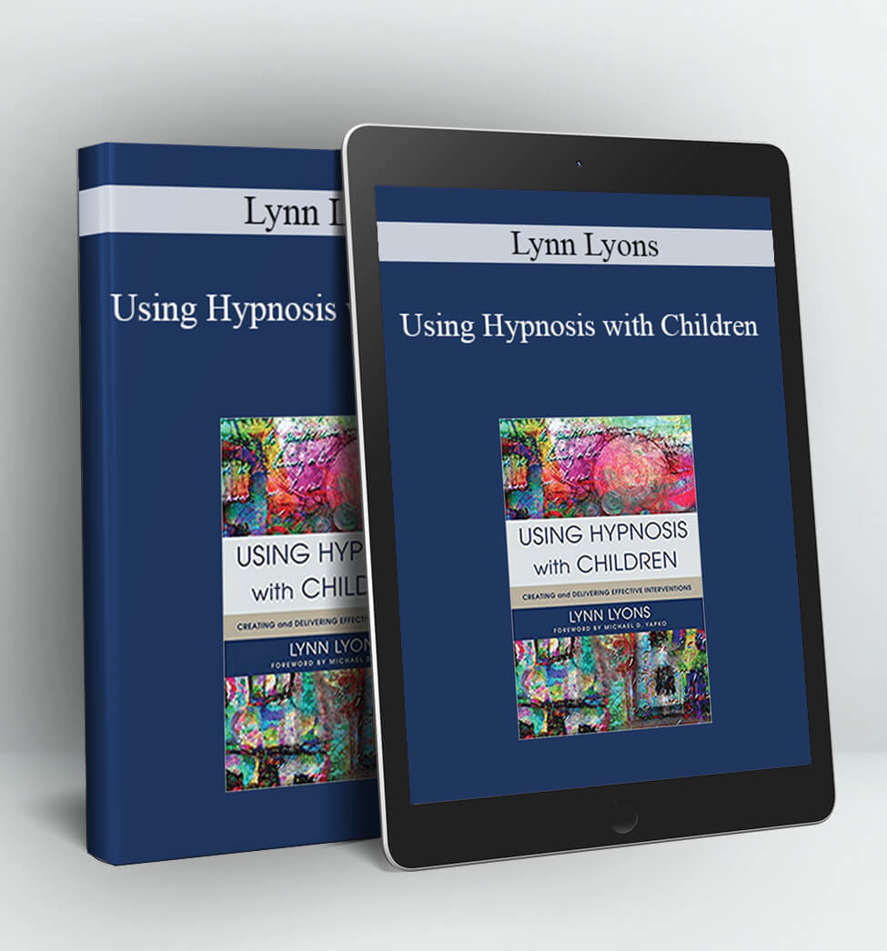 Using Hypnosis with Children: Creating and Delivering Effective Interventions - Lynn Lyons