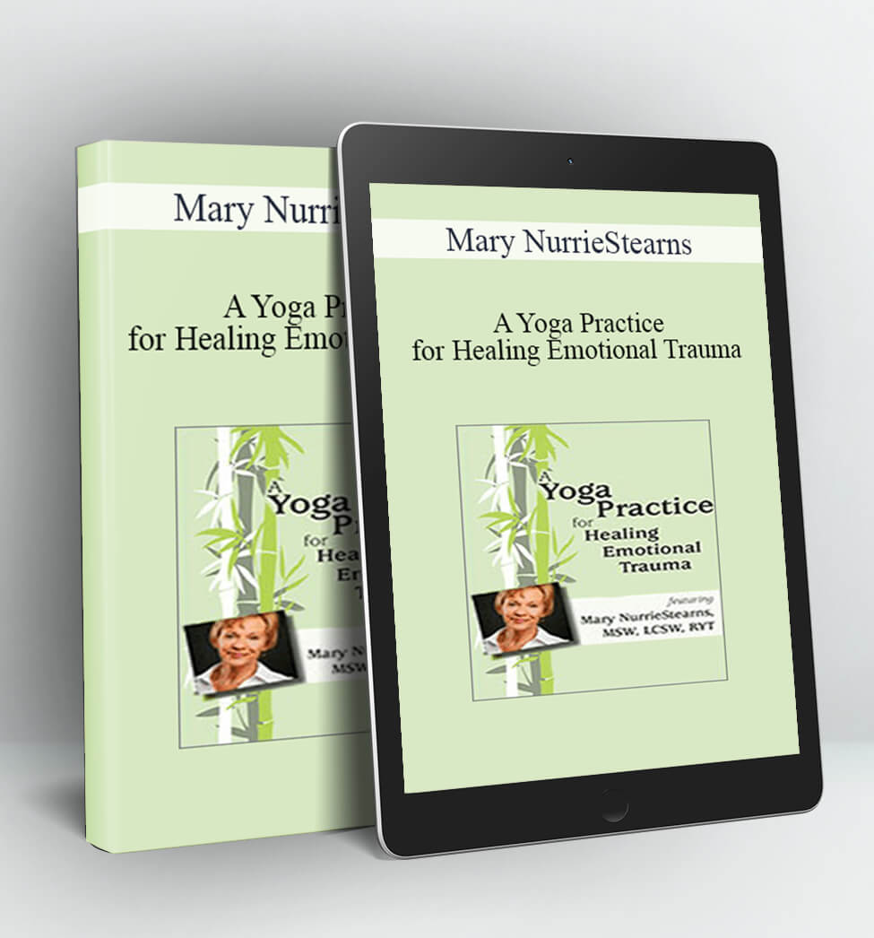 A Yoga Practice for Healing Emotional Trauma - Mary NurrieStearns