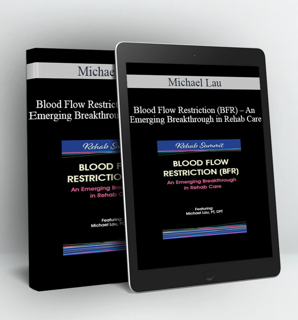 Blood Flow Restriction (BFR) - An Emerging Breakthrough in Rehab Care - Michael Lau