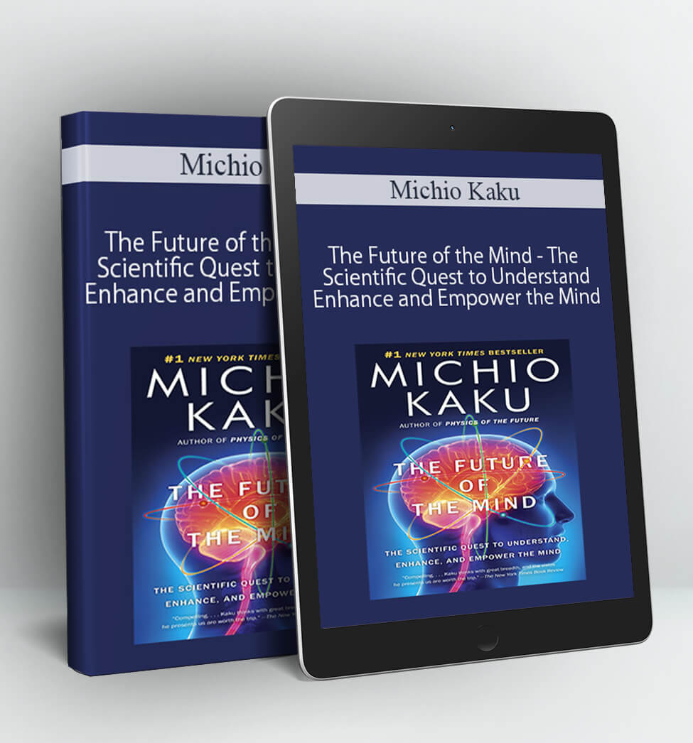 The Future of the Mind - The Scientific Quest to Understand Enhance and Empower the Mind - Michio Kaku