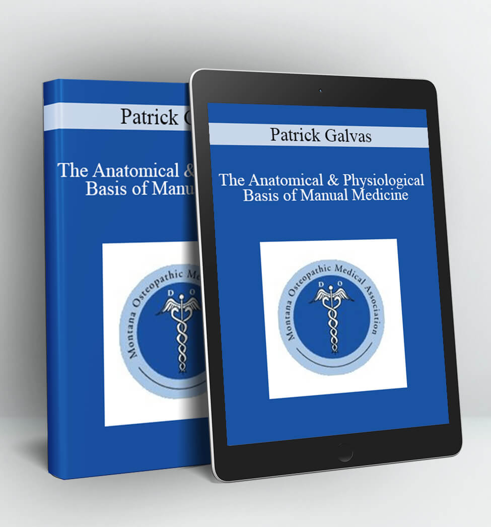 The Anatomical & Physiological Basis of Manual Medicine - Patrick Galvas