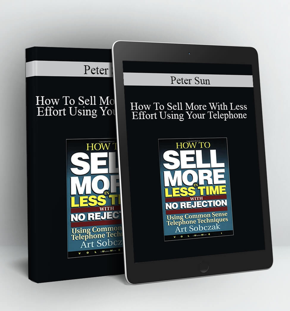 How To Sell More With Less Effort Using Your Telephone - Peter Sun