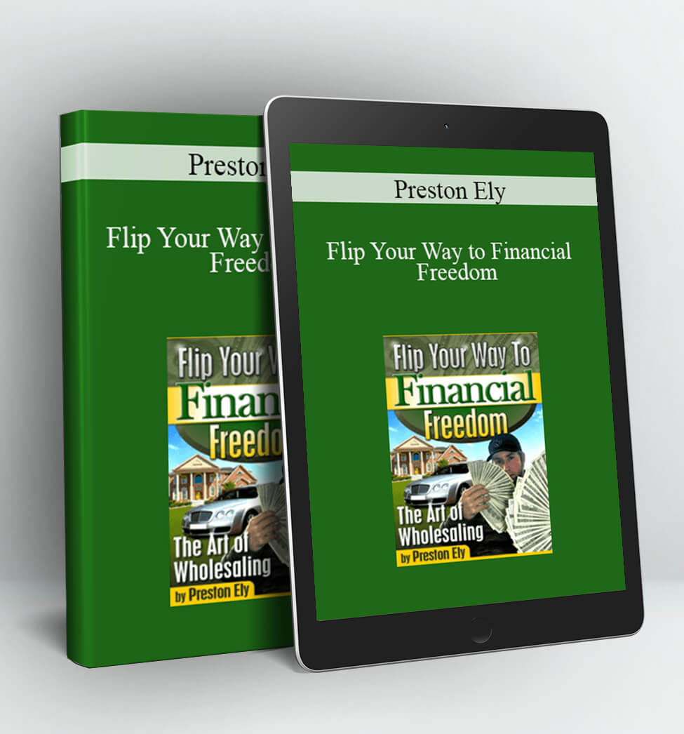 Flip Your Way to Financial Freedom - Preston Ely