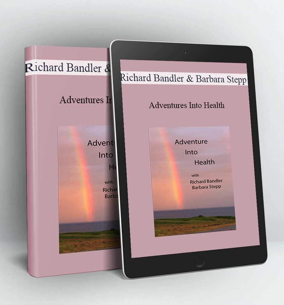 Adventures Into Health - Richard Bandler & Barbara Stepp