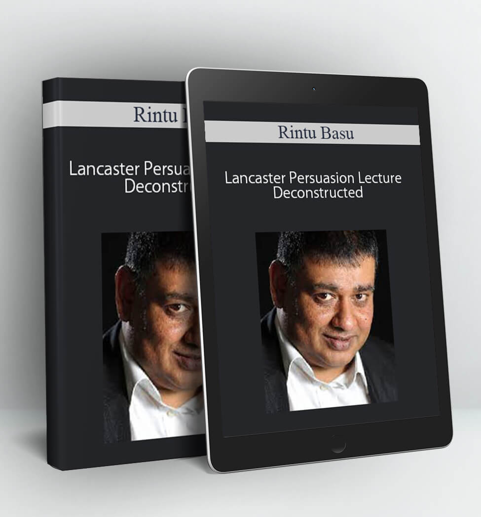 Lancaster Persuasion Lecture Deconstructed - Rintu Basu