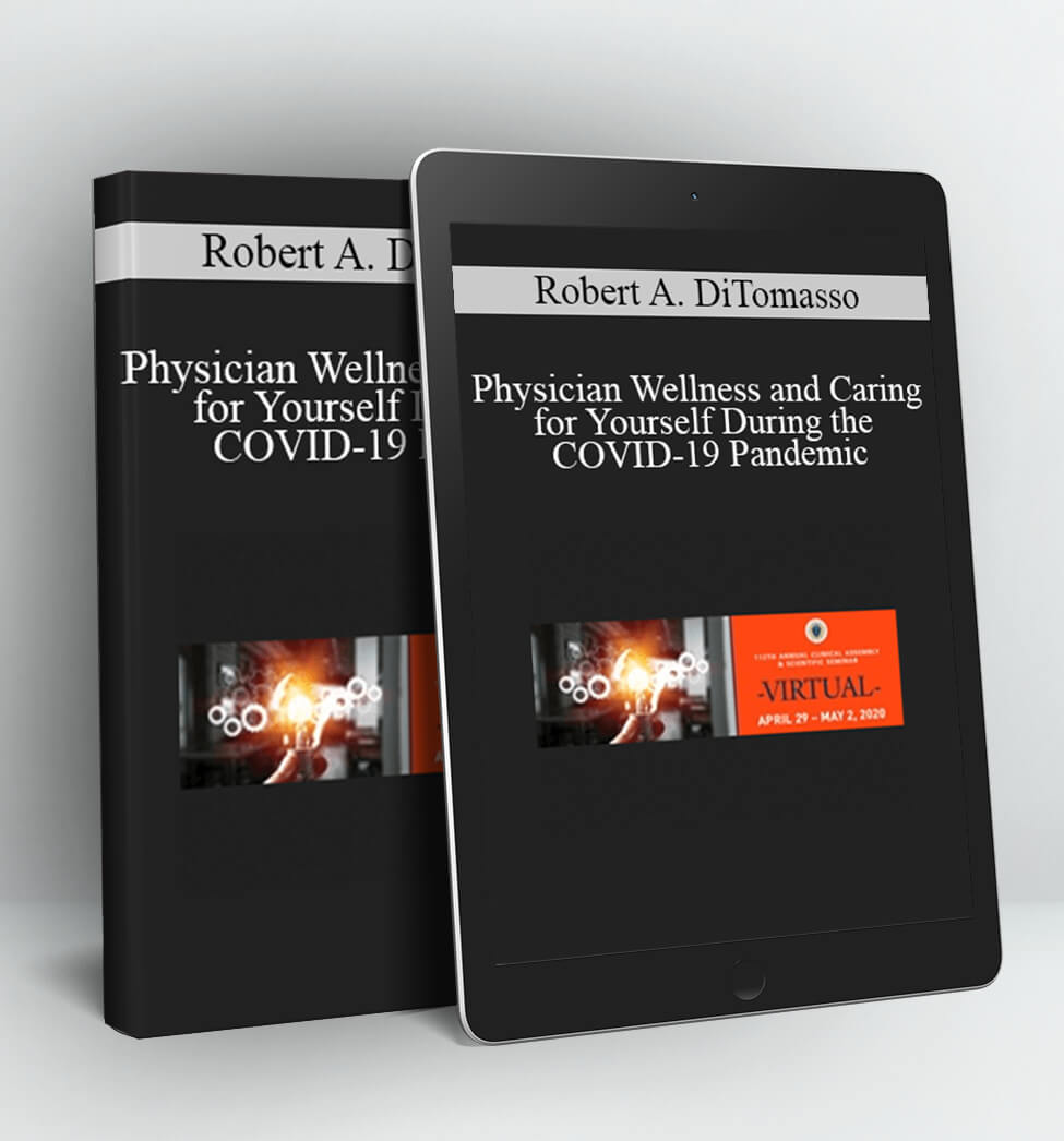 Physician Wellness and Caring for Yourself During the COVID-19 Pandemic - Robert A. DiTomasso