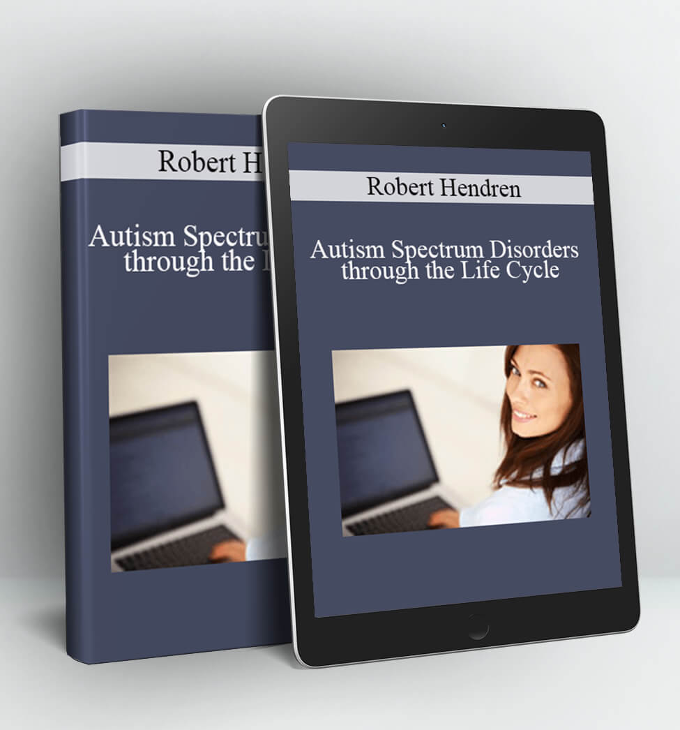 Autism Spectrum Disorders through the Life Cycle - Robert Hendren