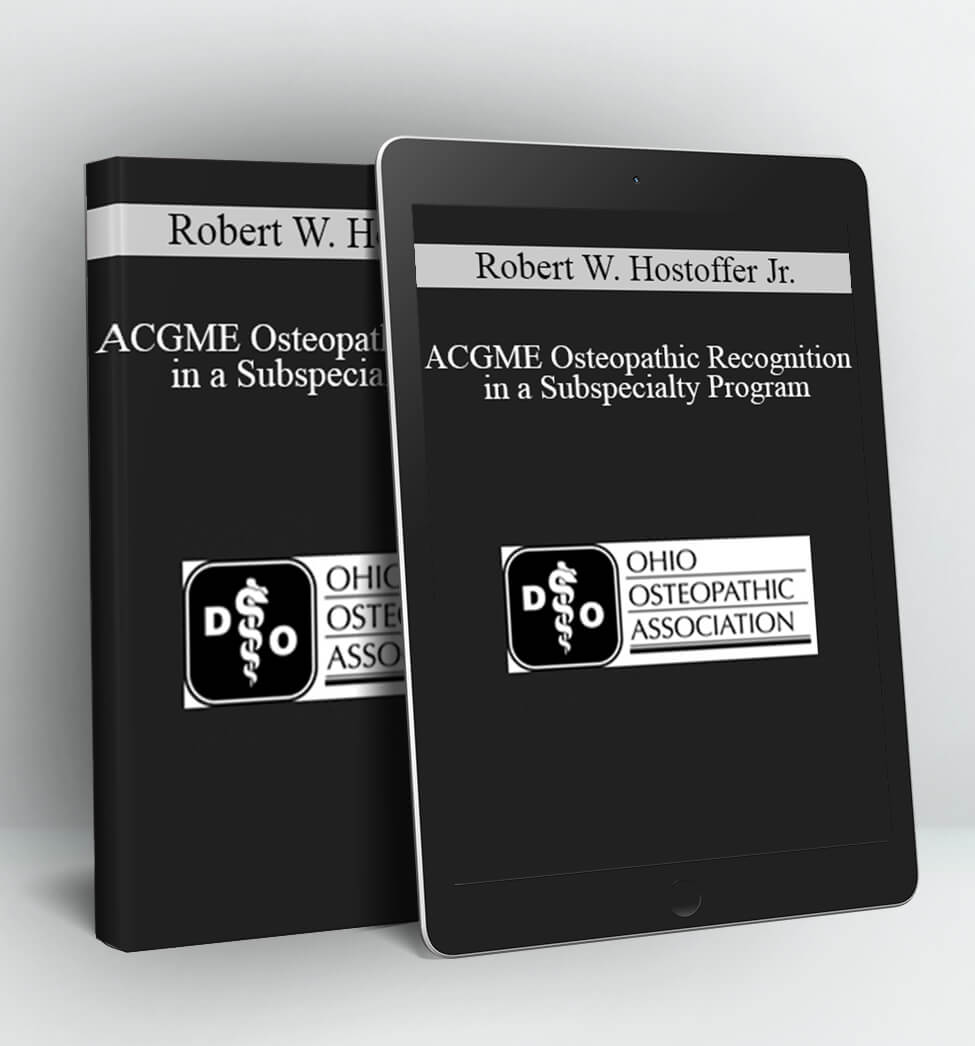 ACGME Osteopathic Recognition in a Subspecialty Program - Robert W. Hostoffer Jr.