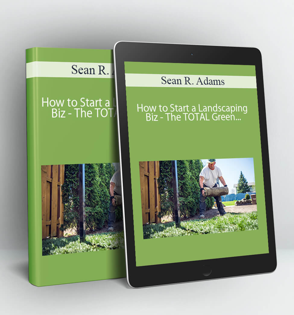 How to Start a Landscaping Biz - The TOTAL Green Industry Biz Package - Sean R. Adams