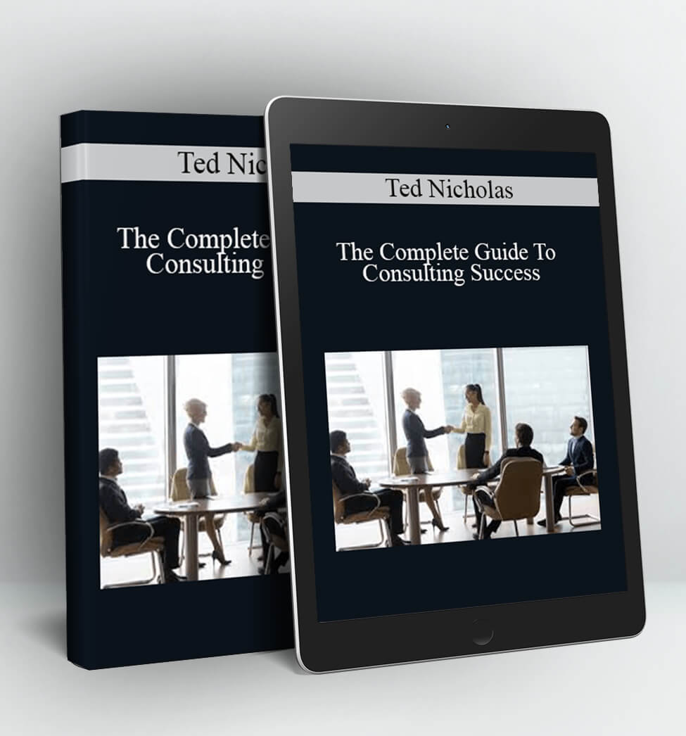 The Complete Guide To Consulting Success - Ted Nicholas