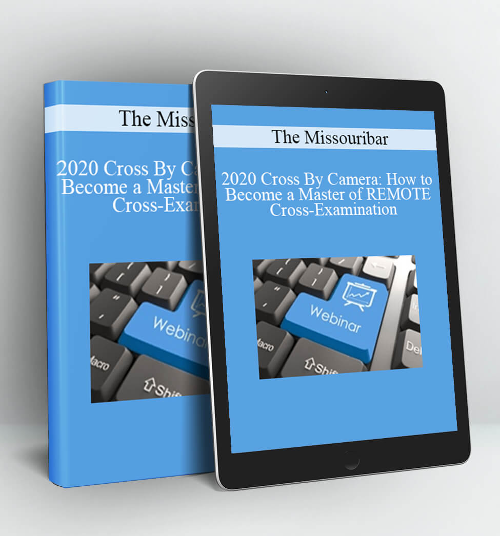 2020 Cross By Camera: How to Become a Master of REMOTE Cross-Examination - The Missouribar