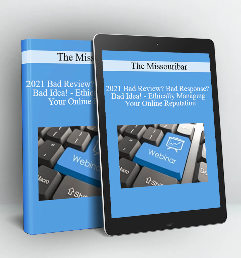 2021 Bad Review? Bad Response? Bad Idea! - Ethically Managing Your Online Reputation - The Missouribar