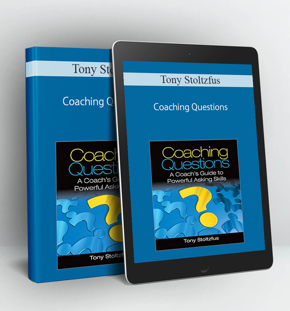 Coaching Questions: A Coach's Guide to Powerful Asking Skills - Tony Stoltzfus