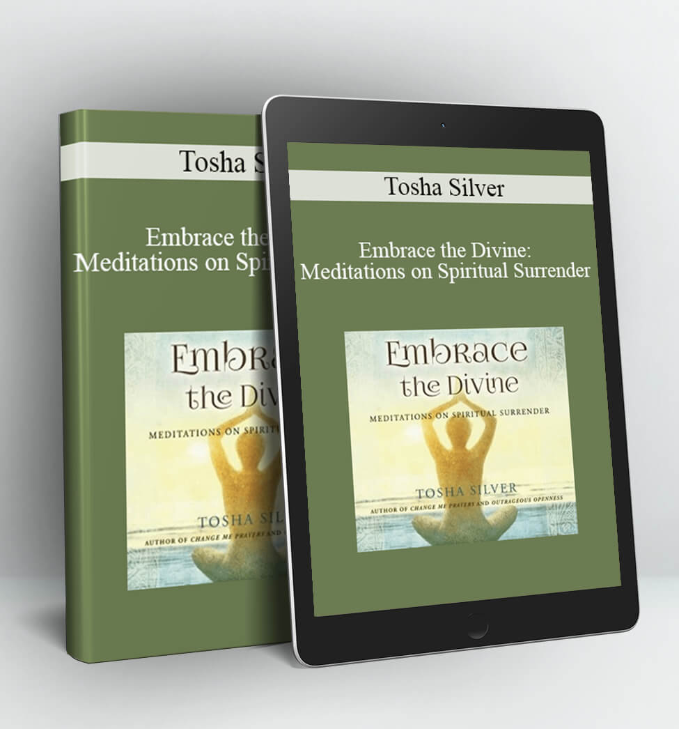 Embrace the Divine: Meditations on Spiritual Surrender - Tosha Silver