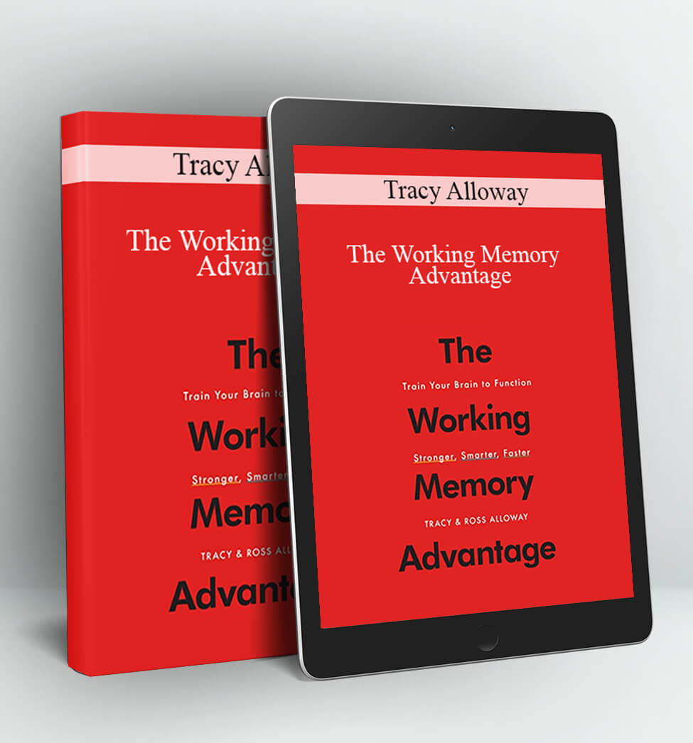 The Working Memory Advantage - Tracy Alloway