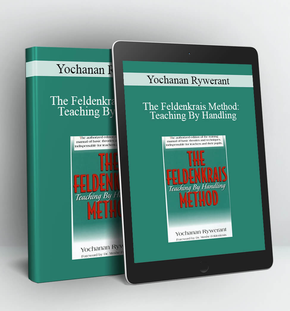 The Feldenkrais Method: Teaching By Handling - Yochanan Rywerant