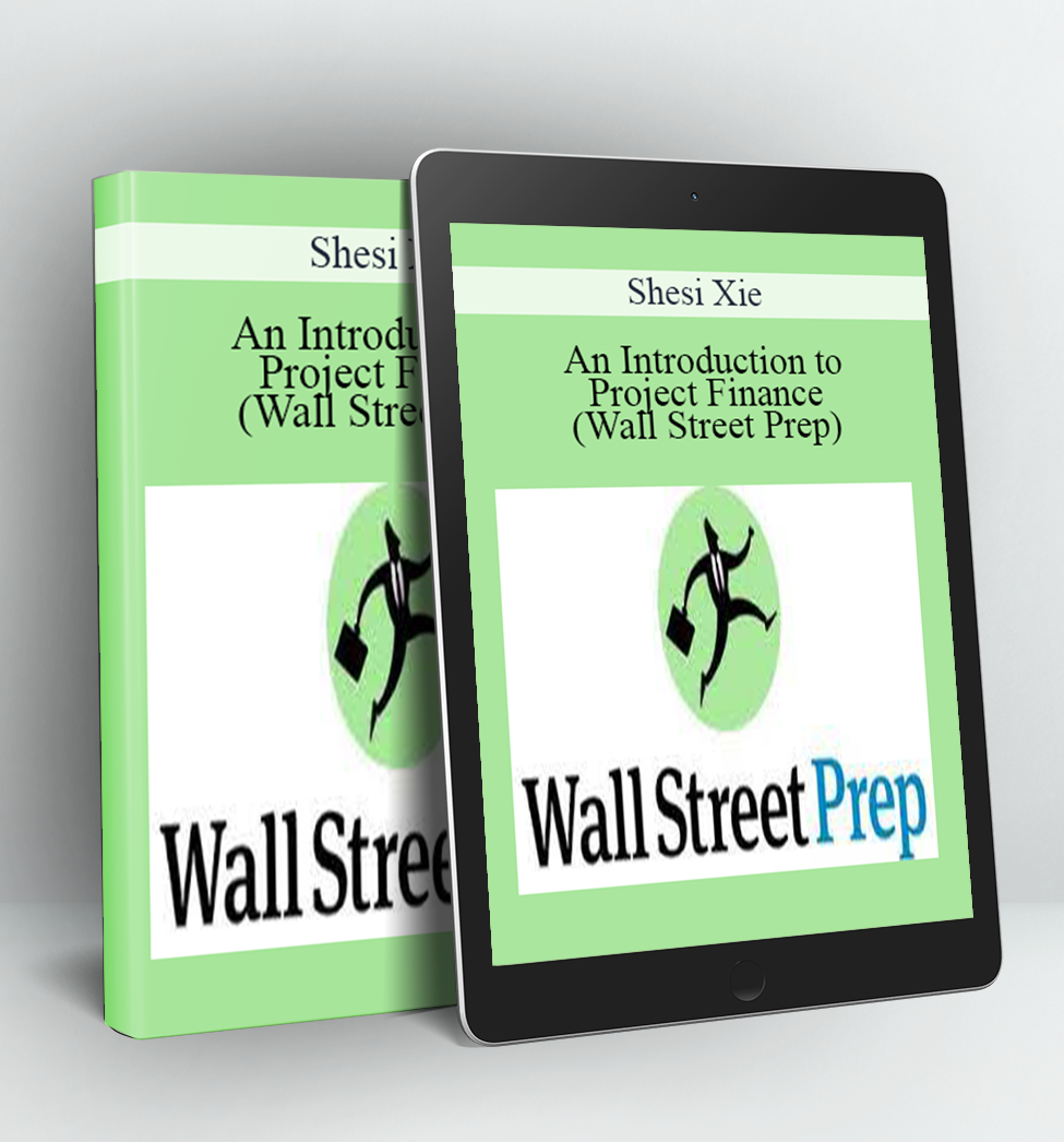 An Introduction to Project Finance (Wall Street Prep) - Shesi Xie