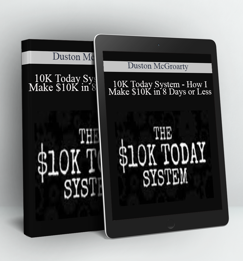 10K Today System - How I Make $10K in 8 Days or Less - Duston McGroarty