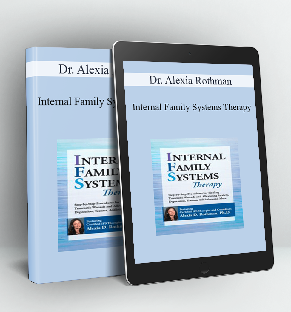 Internal Family Systems Therapy: Step-by-Step Procedures for Healing Traumatic Wounds and Alleviating Anxiety, Depression, Trauma, Addiction and More - Dr. Alexia Rothman